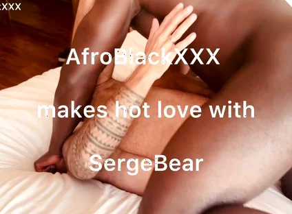 Afroblackxxx Makes Hot Love to Sergebear Part 1 and 2